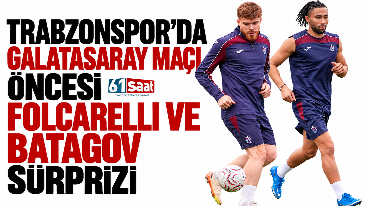 Trabzonspor’da Galatasaray maçı öncesi Folcarelli ve Batagov sürprizi