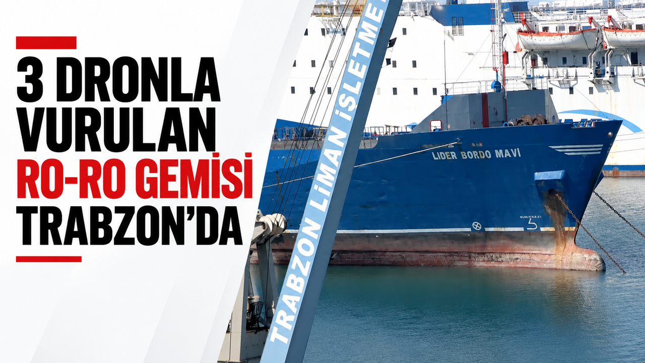 3 dronla vurulan Ro-Ro gemisi Trabzon’da