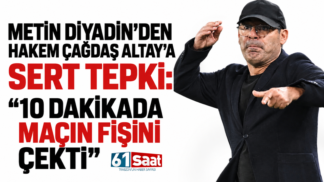Metin Diyadin’den hakem Çağdaş Altay’a sert tepki: “10 dakikada maçın fişini çekti”
