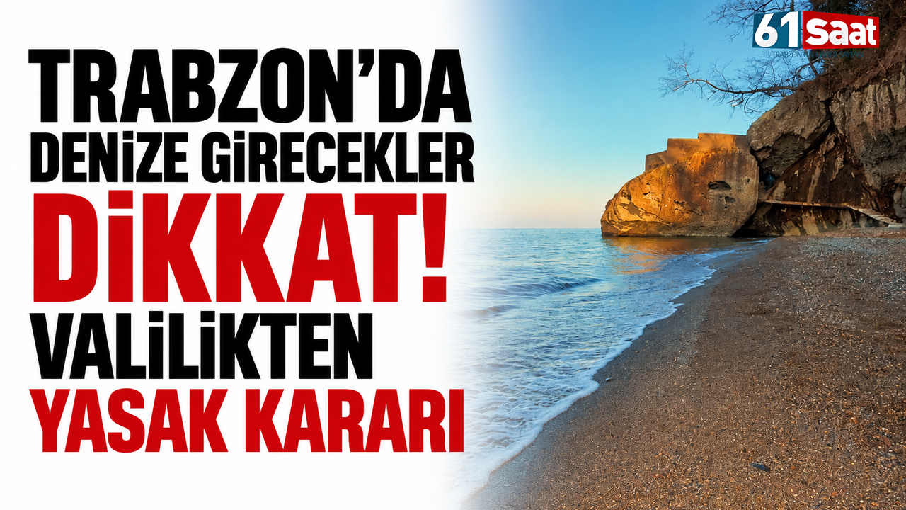 Trabzon’da denize girecekler dikkat! Valilikten yasak kararı