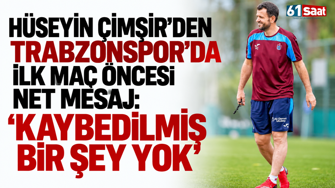 Hüseyin Çimşir’den Trabzonspor’da ilk maç öncesi net mesaj: “Kaybedilmiş bir şey yok”