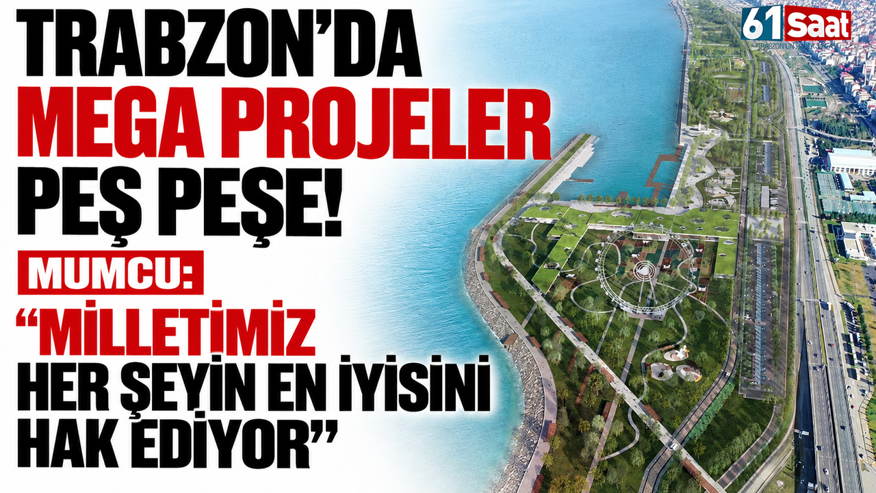 Trabzon’da mega projeler peş peşe! Mumcu: “Milletimiz her şeyin en iyisini hak ediyor”