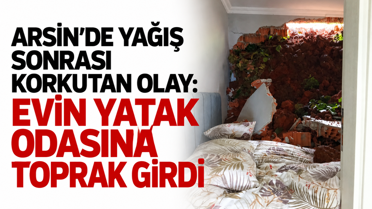 Arsin’de yağış sonrası korkutan olay: Evin yatak odasına toprak girdi