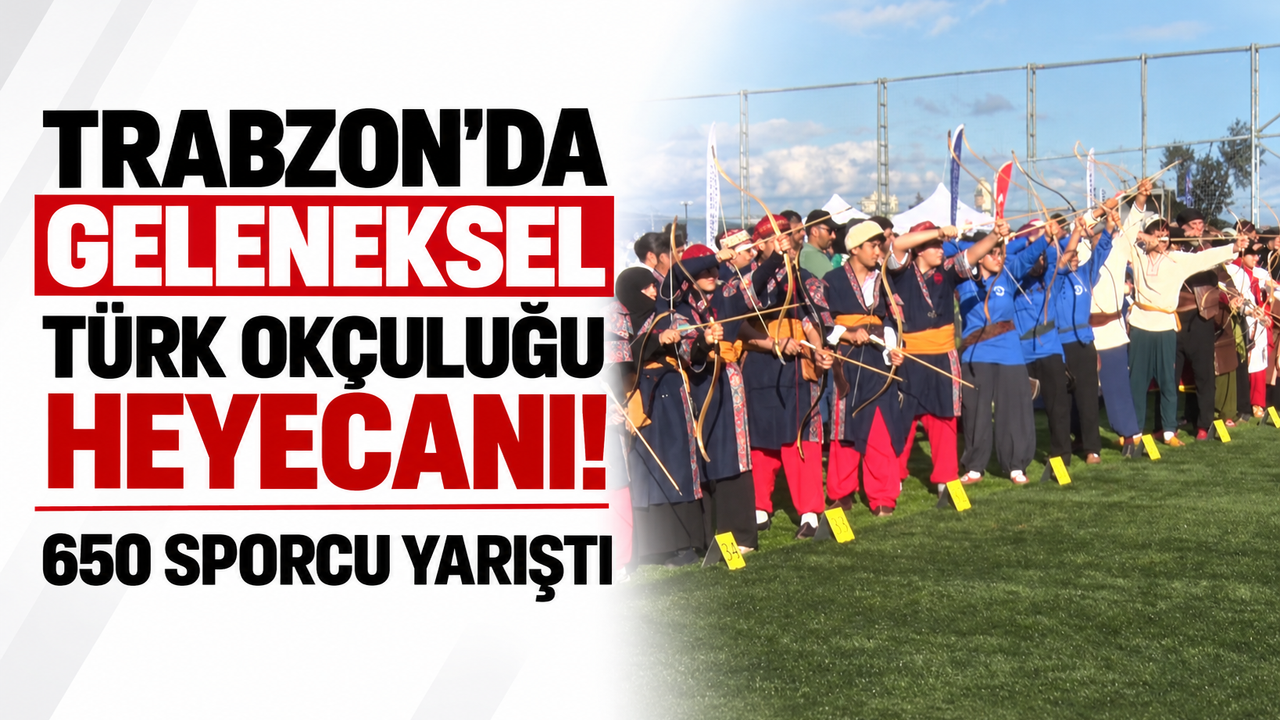 Trabzon’da geleneksel Türk okçuluğu heyecanı! 650 sporcu yarıştı