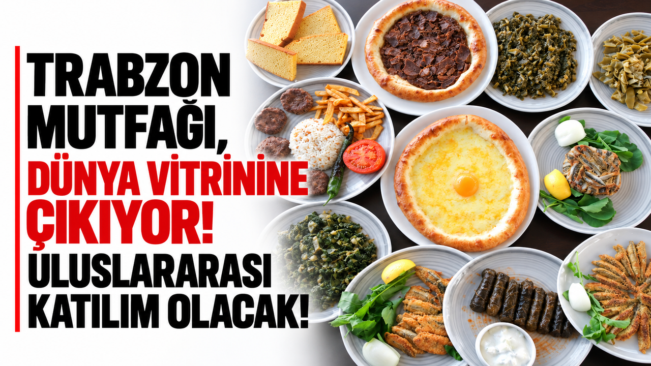 Trabzon mutfağı, dünya vitrinine çıkıyor! Uluslararası katılım olacak!