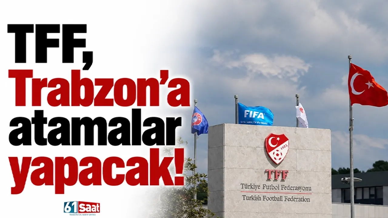 TFF, Trabzon'a atamalar yapacak!