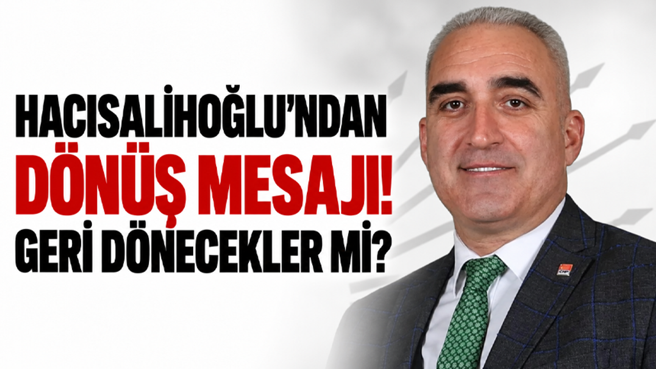 Hacısalihoğlu’ndan dönüş mesajı! Geri dönecekler mi?