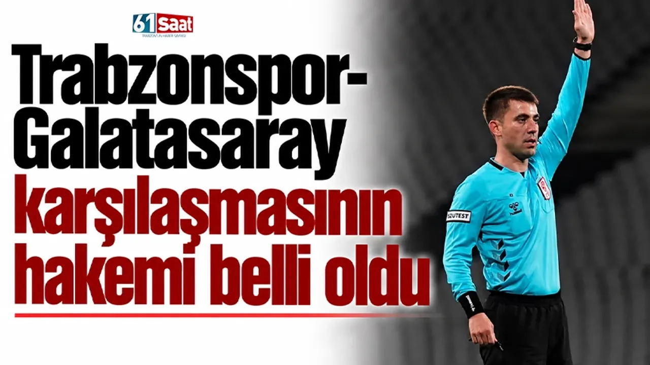 Trabzonspor - Galatasaray maçının hakemi belli oldu