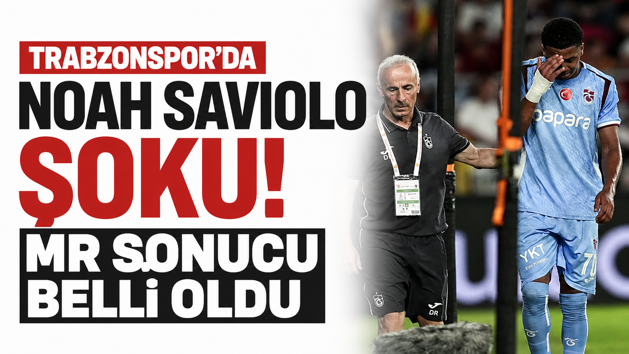 Trabzonspor’da Noah Saviolo şoku! MR sonucu belli oldu