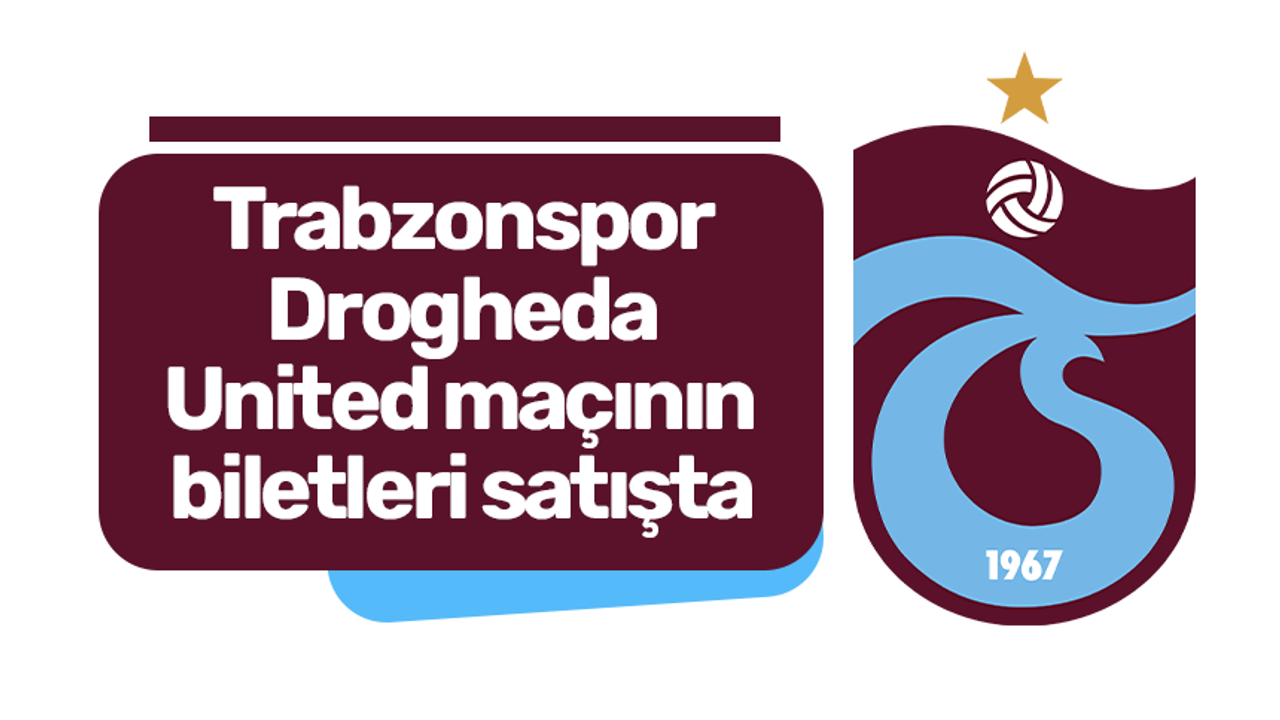 Trabzonspor-Drogheda United maçının biletleri satışta
