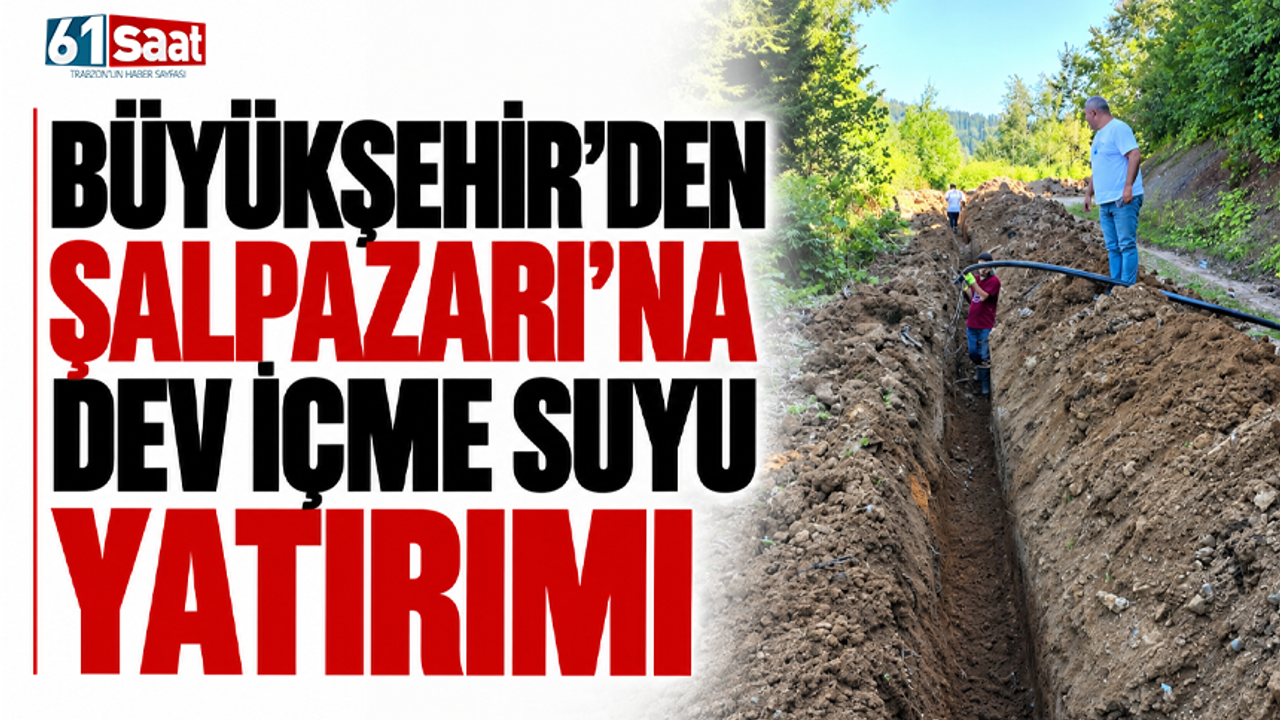 Büyükşehir’den Şalpazarı’na dev içme suyu yatırımı