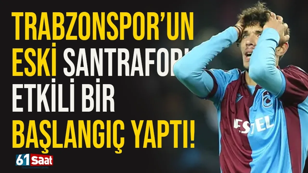 Trabzonspor eski santraforu etkili bir başlangıç yaptı