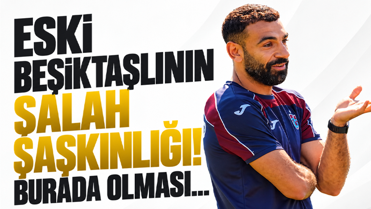Eski Beşiktaşlının Salah şaşkınlığı! Burada olması…