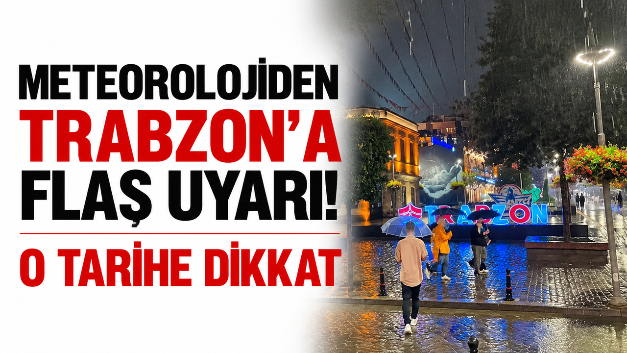 Meteorolojiden Trabzon'a flaş uyarı! O tarihe dikkat