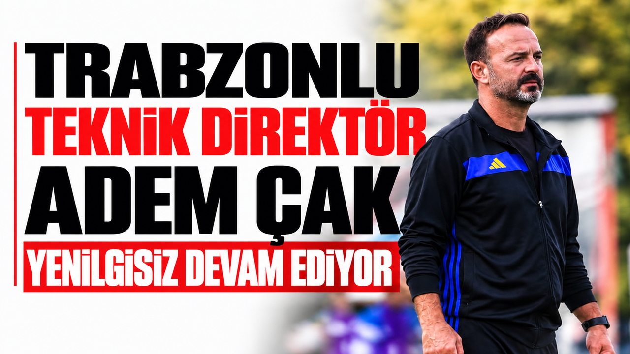 Trabzonlu Teknik Direktör Adem Çak yenilgisiz devam ediyor