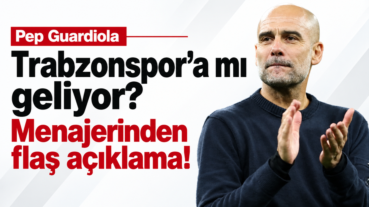 Pep Guardiola Trabzonspor’a mı Geliyor? Menajerinden Flaş Açıklama!