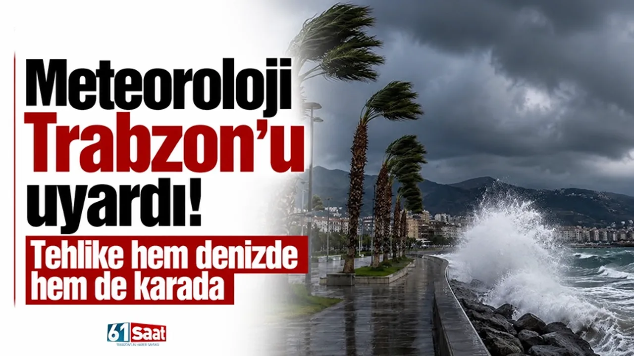 Meteoroloji Trabzon'u uyardı! Tehlike hem denizde hem de karada