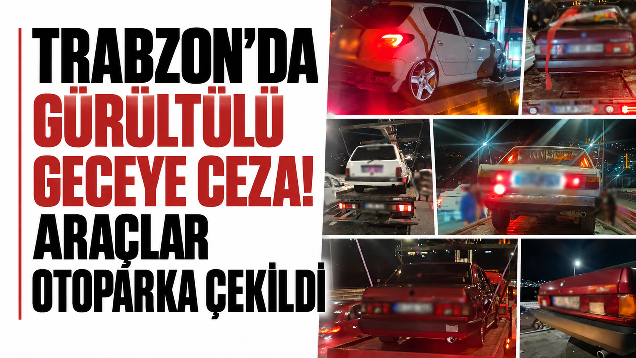 Trabzon'da gürültülü geceye ceza! Araçlar otoparka çekildi