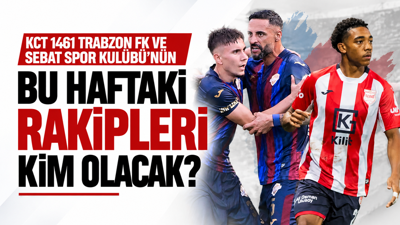 KCT 1461 Trabzon FK ve Sebat Spor Kulübü'nun bu haftaki rakipleri kim olacak?