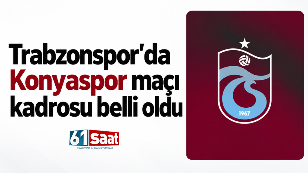 Trabzonspor'da Konyaspor maçı kadrosu belli oldu
