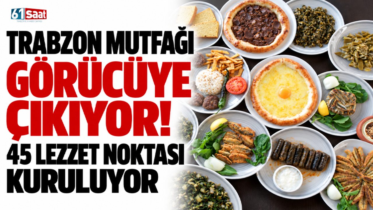 Trabzon mutfağı görücüye çıkıyor! 45 lezzet noktası kuruluyor