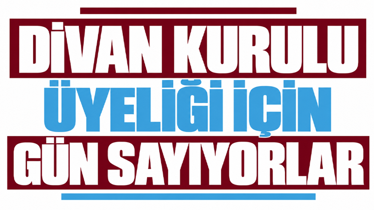 Divan Kurulu üyeliği için gün sayıyorlar