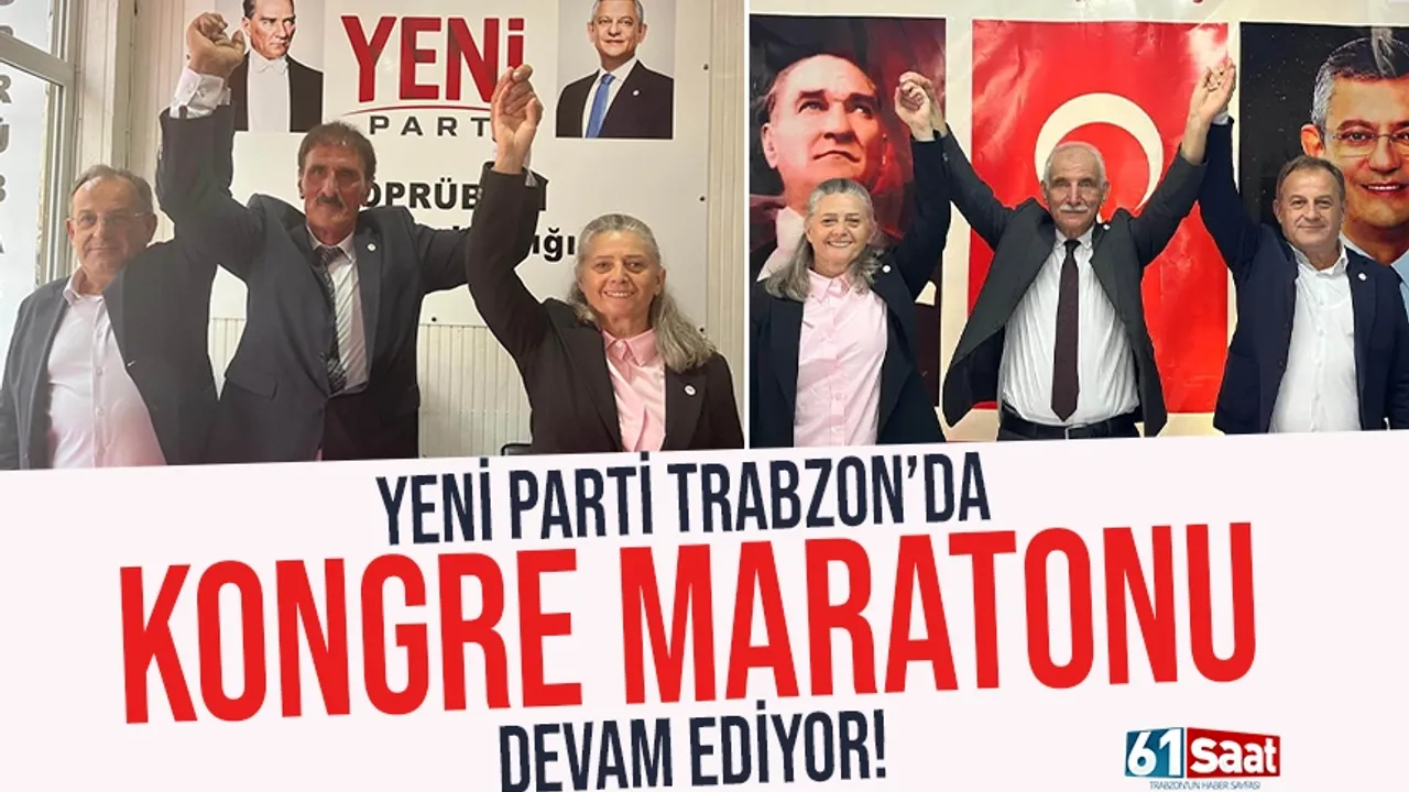 Yeni Parti Trabzon'da kongre maratonu devam ediyor
