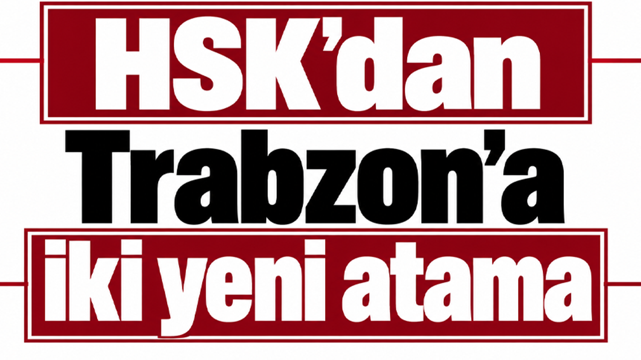 HSK’dan Trabzon’a iki yeni atama