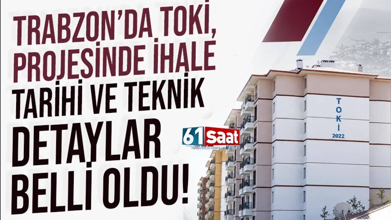Trabzon TOKİ Projesinde İhale Tarihi ve Teknik Detaylar Belli Oldu