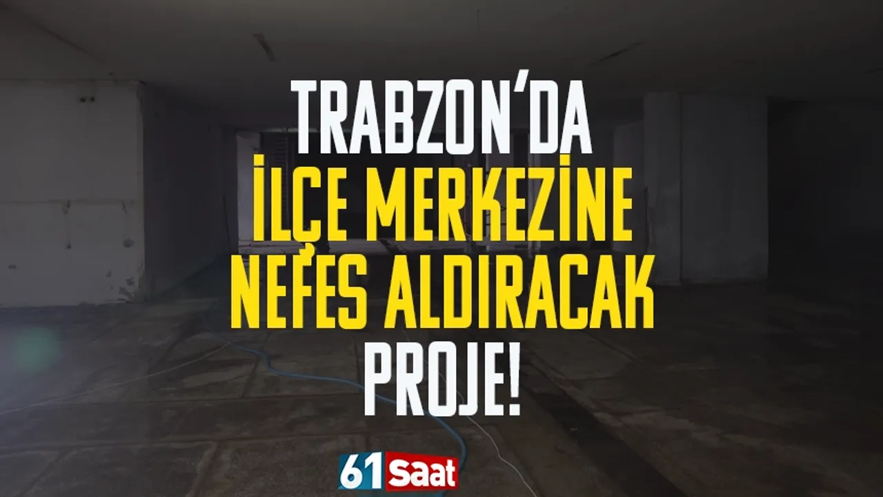 Trabzon'da ilçe merkezine nefes aldıracak proje!