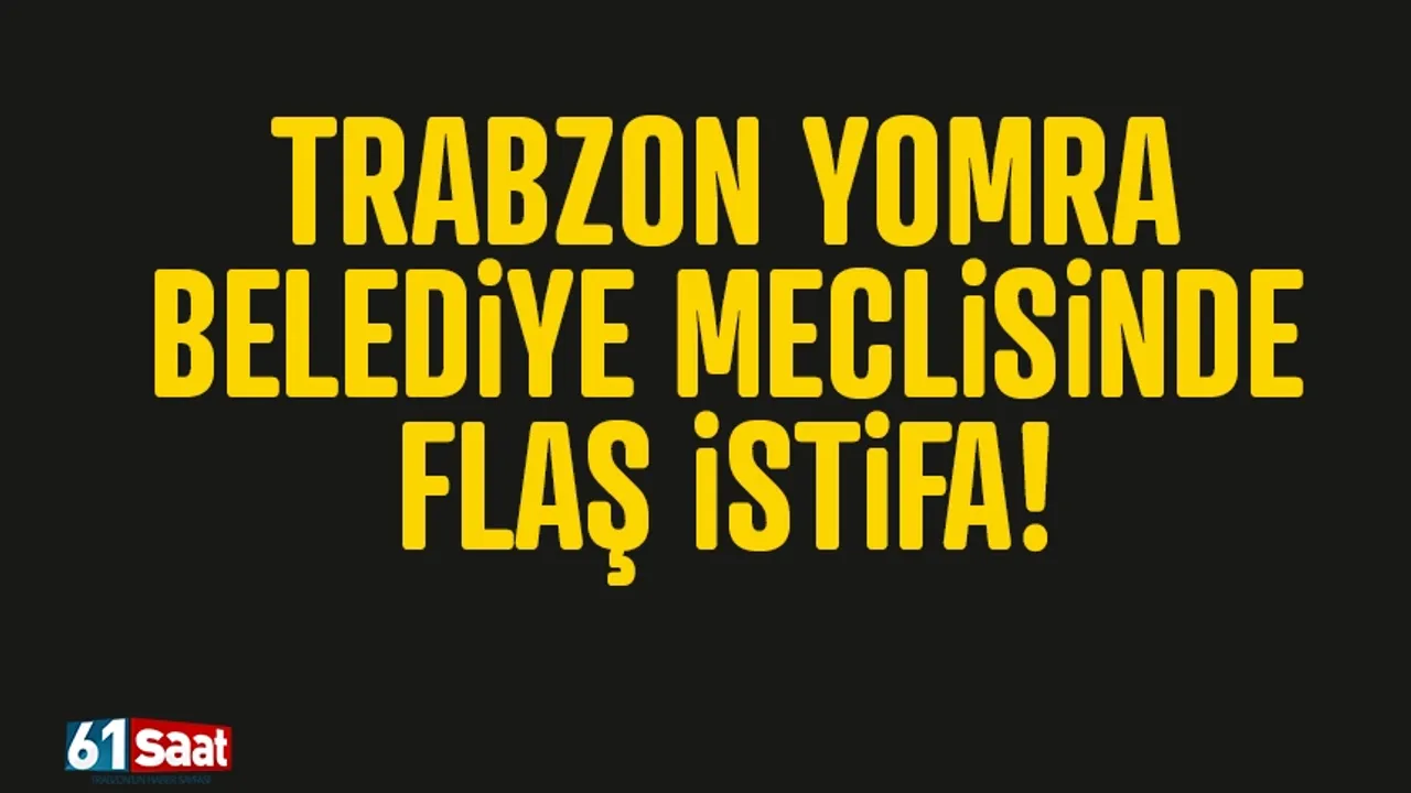 Trabzon Yomra Belediye Meclisinde flaş istifa