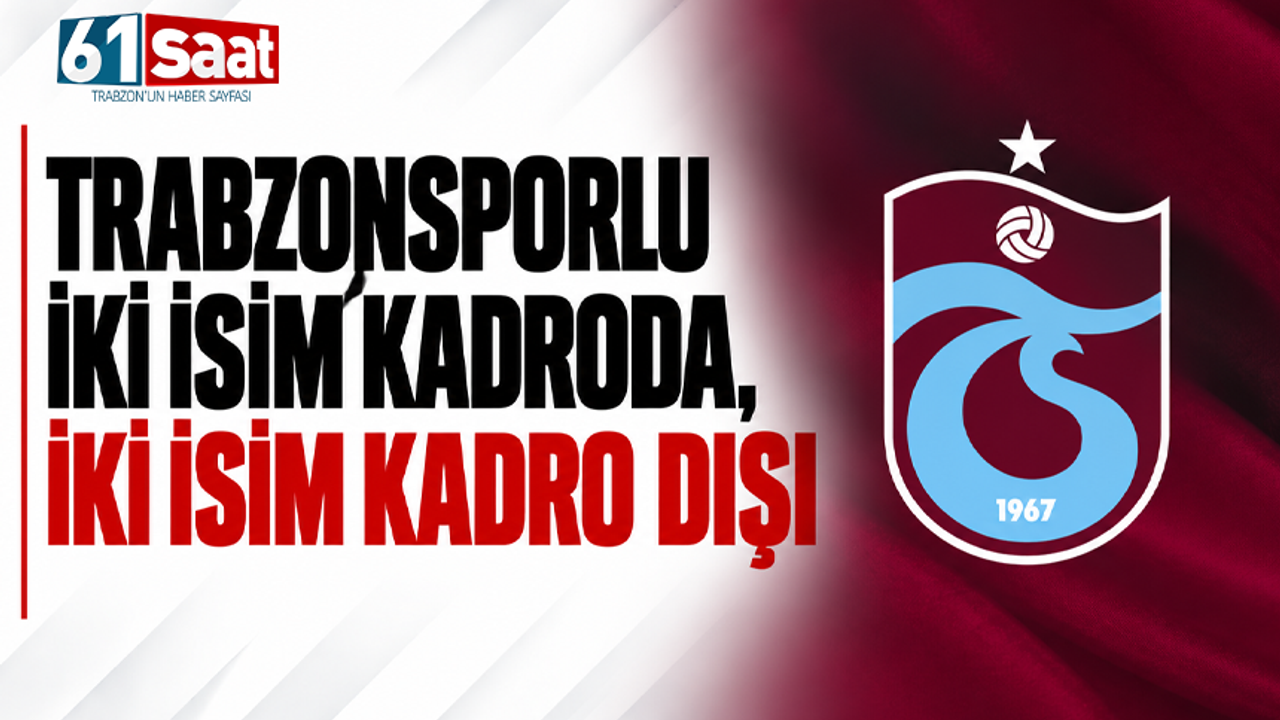 Trabzonsporlu iki isim kadroda, iki isim kadro dışı