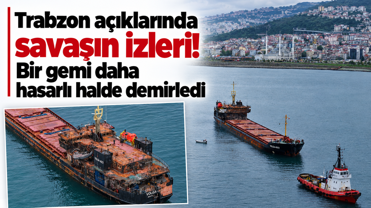 Trabzon açıklarında savaşın izleri! Bir gemi daha hasarlı halde demirledi