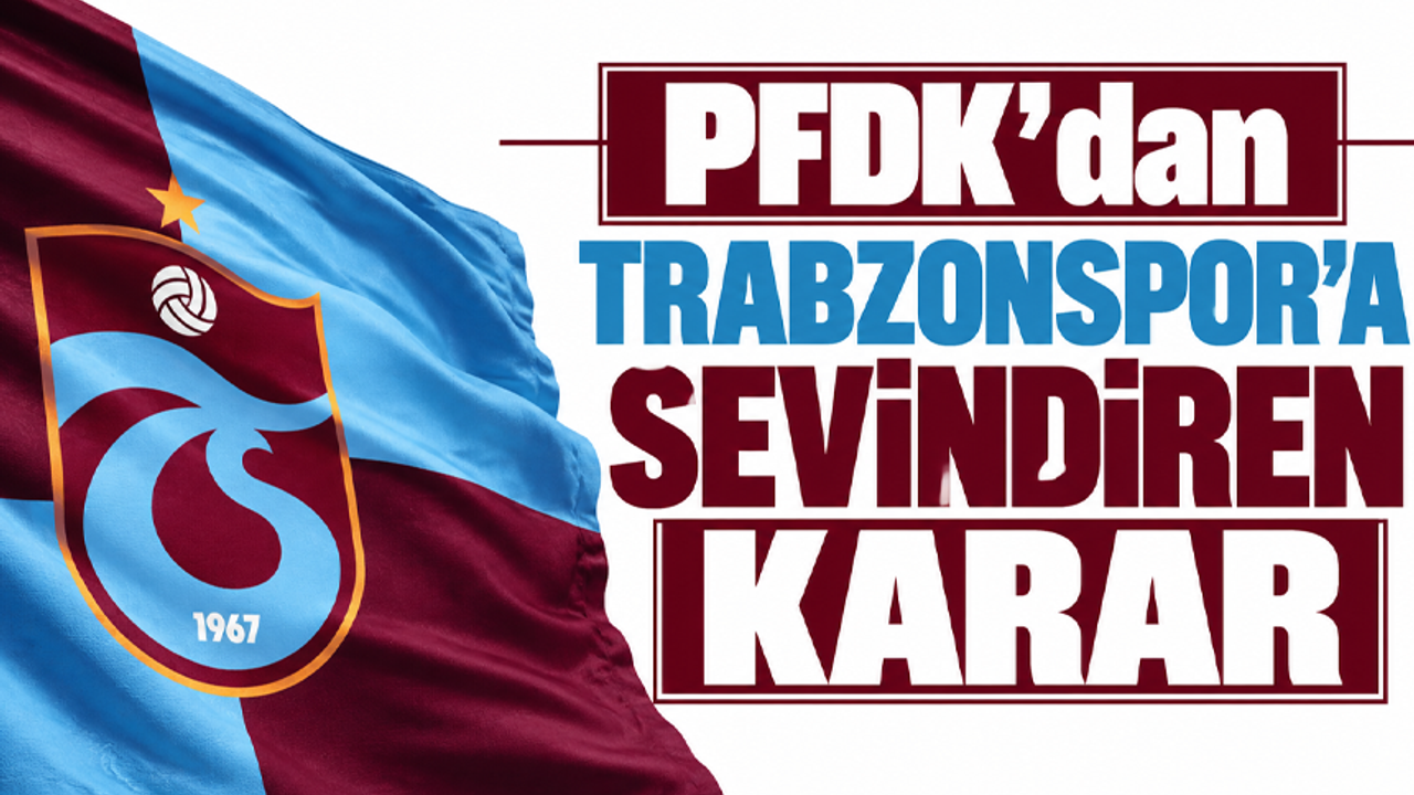 PFDK’dan Trabzonspor’a sevindiren karar