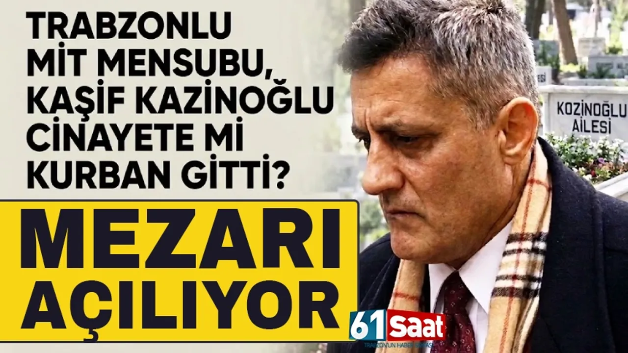 Trabzonlu MİT Mensubu, Kaşif Kazinoğlu'nun mezarı açılıyor!