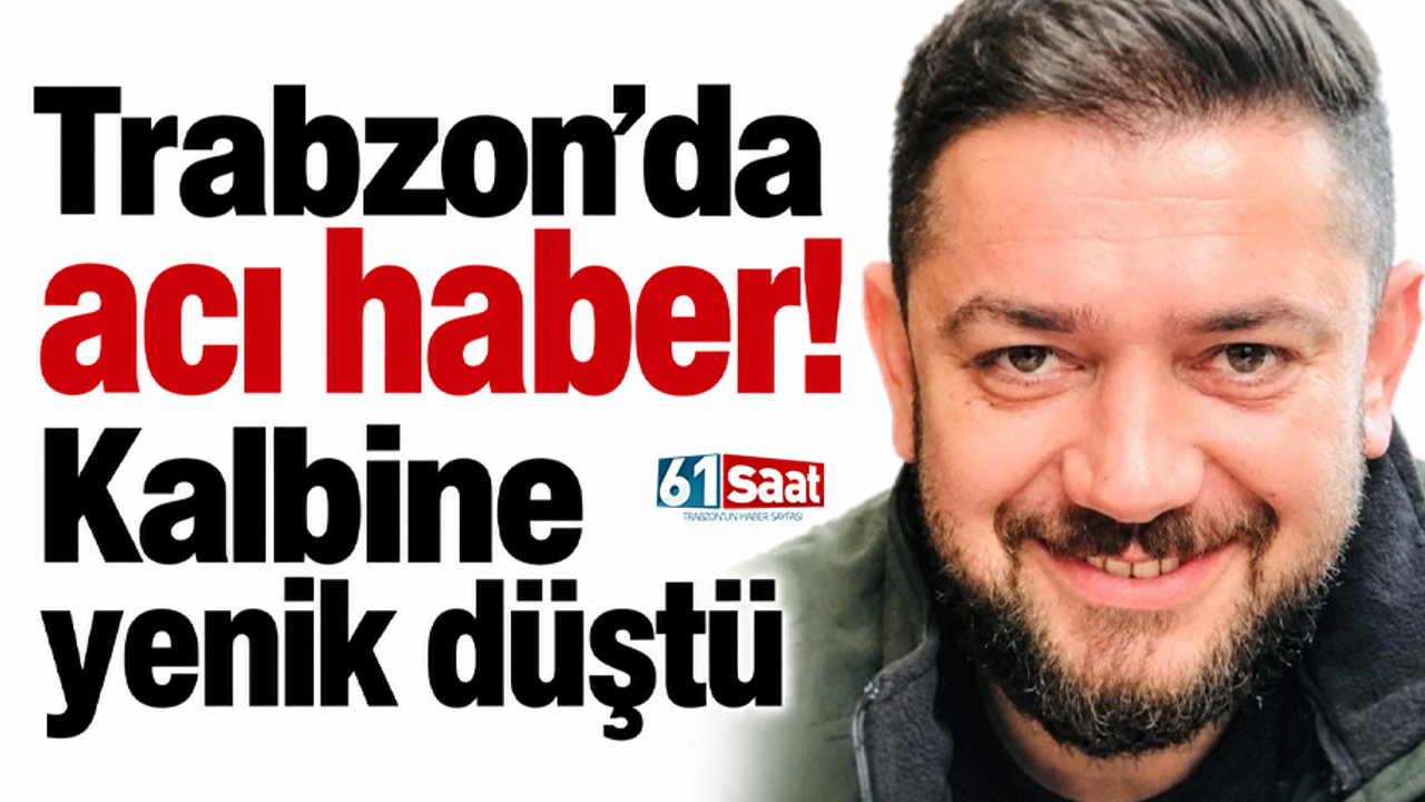 Trabzon'da acı haber! Kalbine yenik düştü