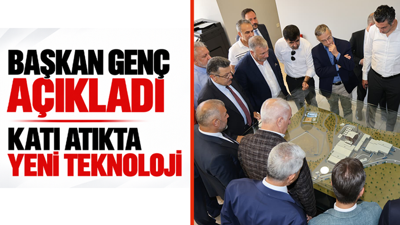 Başkan Genç açıkladı! Katı atıkta yeni teknoloji