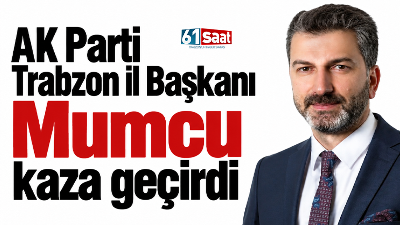 AK Parti Trabzon İl Başkanı Sezgin Mumcu Kaza Geçirdi!