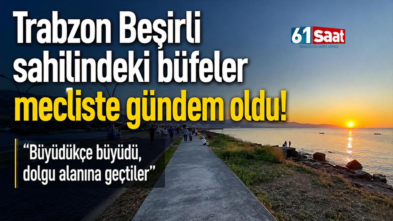 Trabzon Beşirli sahilindeki büfeler mecliste gündem oldu