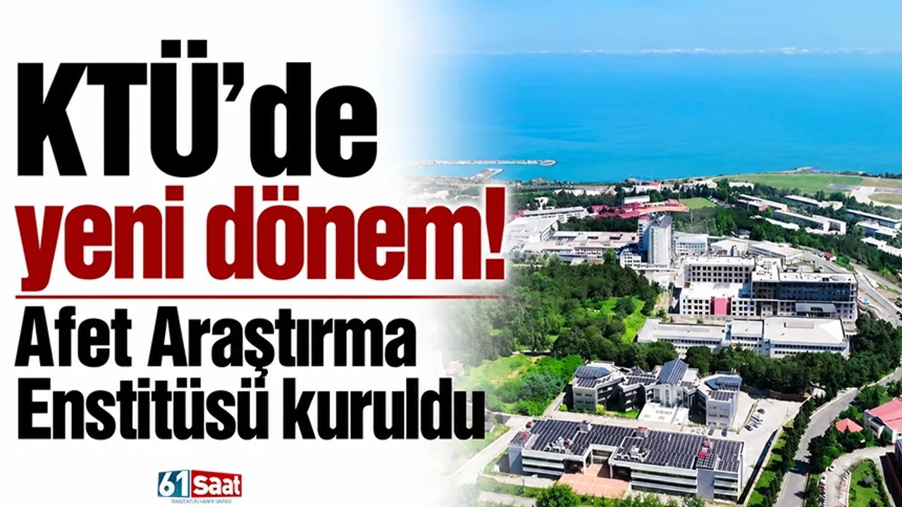 KTÜ'de yeni dönem! Afet Araştırma Enstitüsü kuruldu