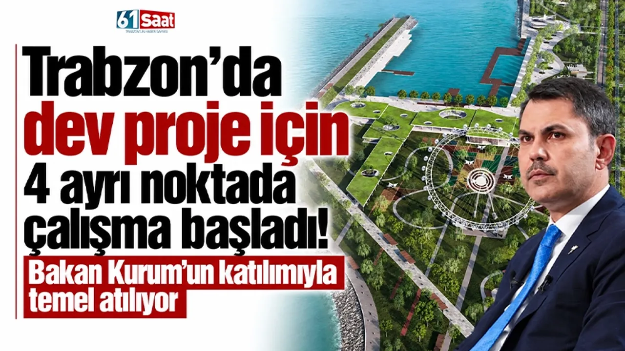 Trabzon'da dev proje için 4 ayrı noktada çalışma başladı! Bakan Kurum'un katılımıyla temel atılıyor