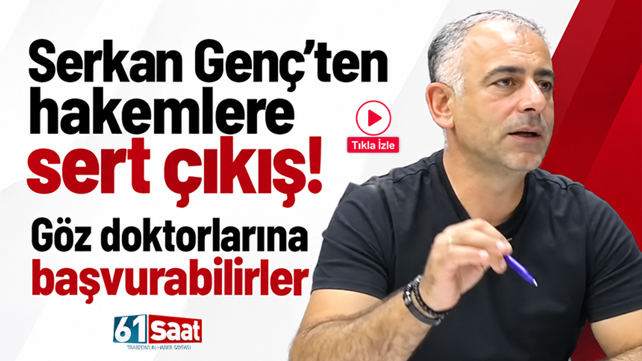 Serkan Genç’ten hakemlere sert çıkış! Göz doktorlarına başvurabilirler