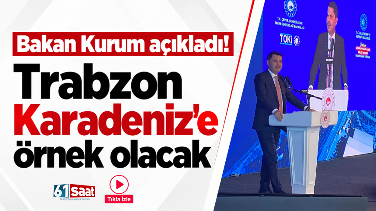 Bakan Kurum açıkladı! Trabzon Karadeniz'e örnek olacak