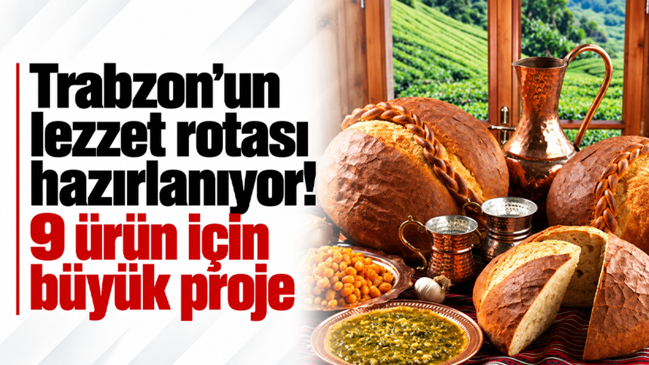 Trabzon’un lezzet rotası hazırlanıyor! 9 ürün için büyük proje