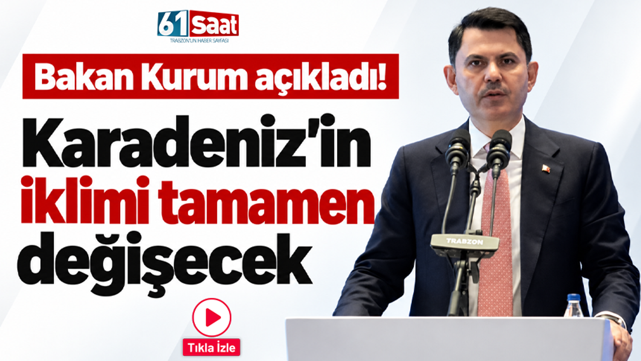 Bakan Kurum açıkladı! Karadeniz’in iklimi tamamen değişecek