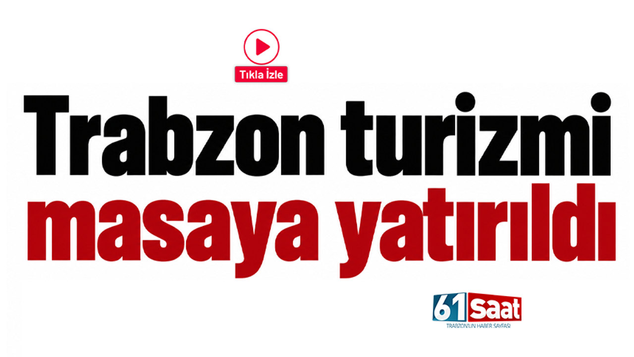 Trabzon turizmi masaya yatırıldı