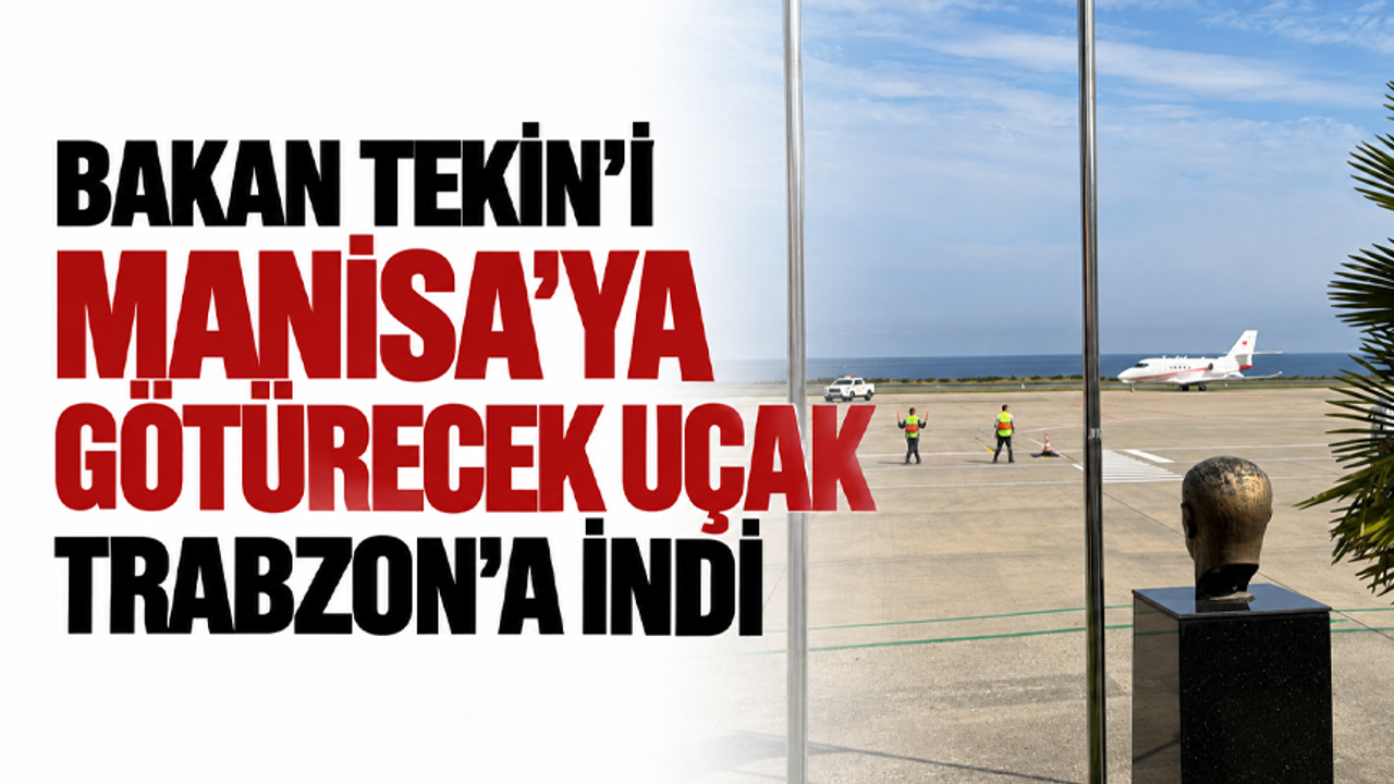Bakan Tekin’i Manisa’ya götürecek uçak Trabzon’a indi