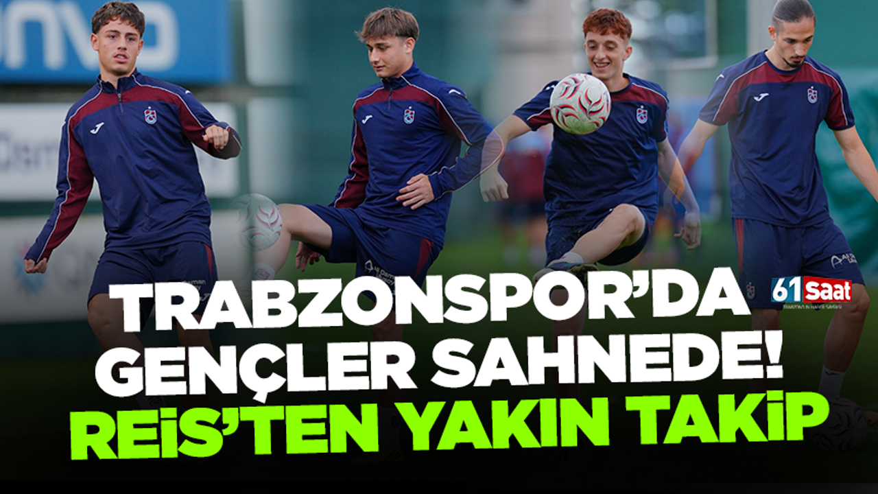 Trabzonspor'da gençler sahnede! Reis'ten yakın takip!
