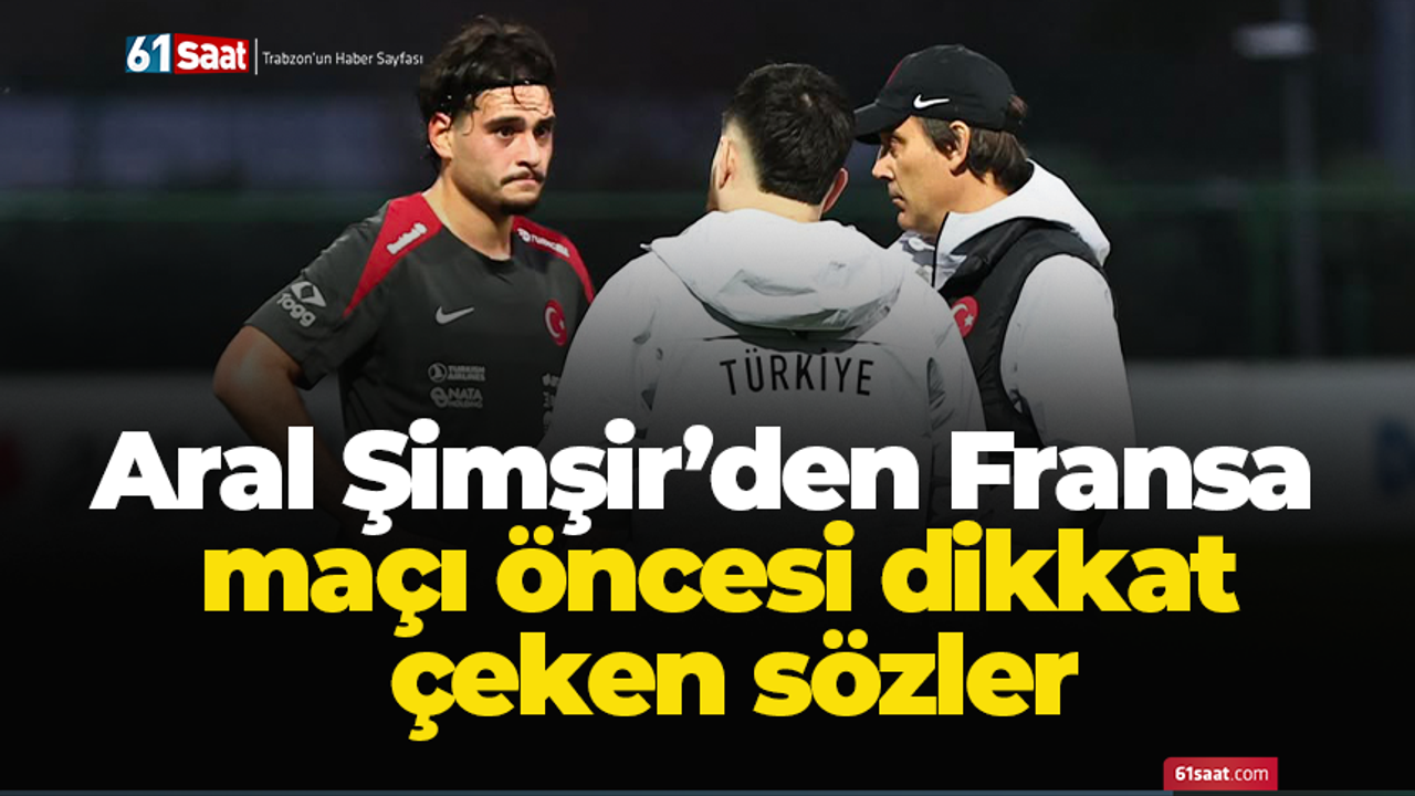 Aral Şimşir’den Fransa maçı öncesi dikkat çeken sözler