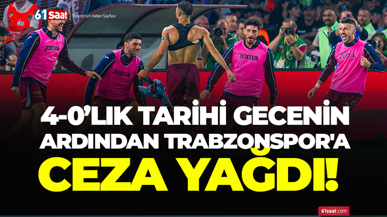 4-0’lık tarihi gecenin ardından Trabzonspor’a ceza yağdı!